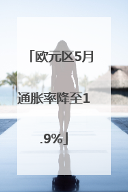 欧元区5月通胀率降至1.9%