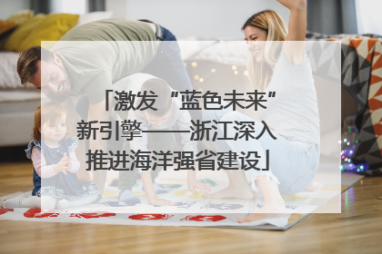 激发“蓝色未来”新引擎——浙江深入推进海洋强省建设