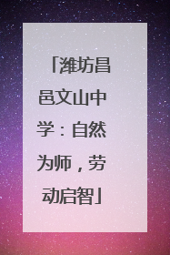 潍坊昌邑文山中学：自然为师，劳动启智