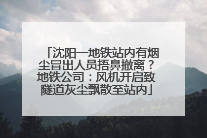 沈阳一地铁站内有烟尘冒出人员捂鼻撤离？地铁公司：风机开启致隧道灰尘飘散至站内