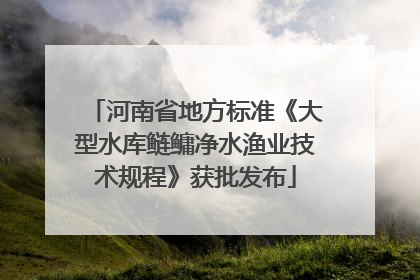 河南省地方标准《大型水库鲢鳙净水渔业技术规程》获批发布