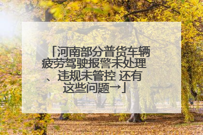 河南部分普货车辆疲劳驾驶报警未处理、违规未管控 还有这些问题→