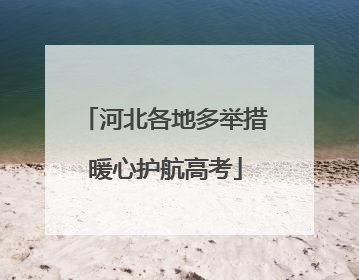 河北各地多举措暖心护航高考