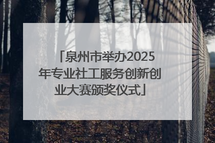 泉州市举办2025年专业社工服务创新创业大赛颁奖仪式