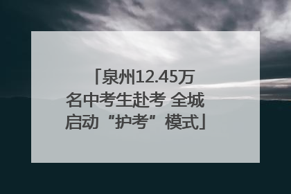 泉州12.45万名中考生赴考 全城启动“护考”模式
