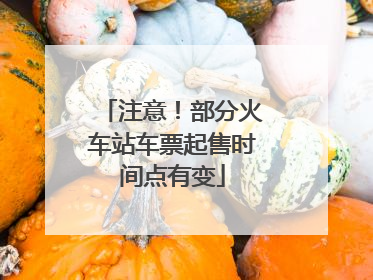 注意！部分火车站车票起售时间点有变