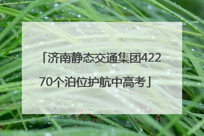 济南静态交通集团42270个泊位护航中高考