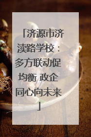 济源市济渎路学校：多方联动促均衡 政企同心向未来