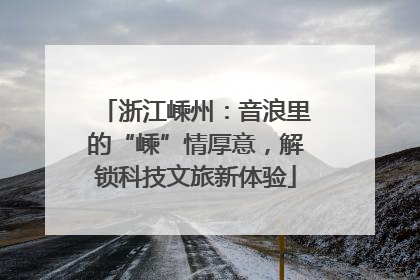 浙江嵊州：音浪里的“嵊”情厚意，解锁科技文旅新体验