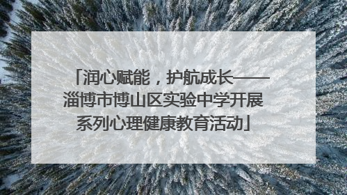 润心赋能，护航成长——淄博市博山区实验中学开展系列心理健康教育活动