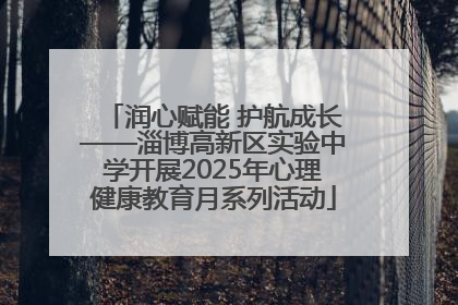 润心赋能 护航成长——淄博高新区实验中学开展2025年心理健康教育月系列活动