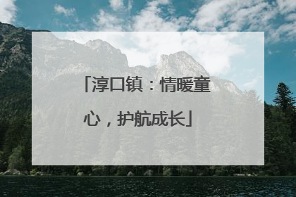 淳口镇：情暖童心，护航成长