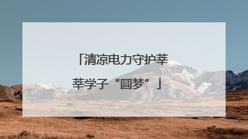 清凉电力守护莘莘学子“圆梦”