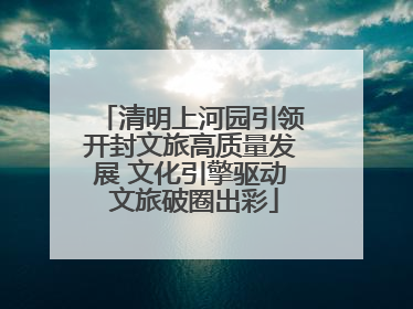 清明上河园引领开封文旅高质量发展 文化引擎驱动 文旅破圈出彩