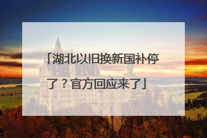 湖北以旧换新国补停了？官方回应来了