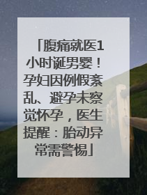 腹痛就医1小时诞男婴！孕妇因例假紊乱、避孕未察觉怀孕，医生提醒：胎动异常需警惕