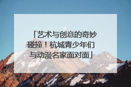 艺术与创意的奇妙碰撞！杭城青少年们与动漫名家面对面
