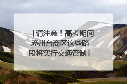 请注意！高考期间 漳州台商区这些路段将实行交通管制