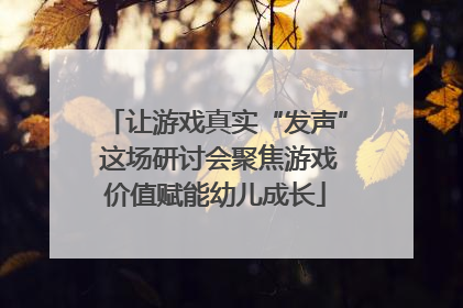 让游戏真实“发声” 这场研讨会聚焦游戏价值赋能幼儿成长