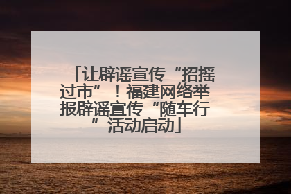 让辟谣宣传“招摇过市”！福建网络举报辟谣宣传“随车行”活动启动