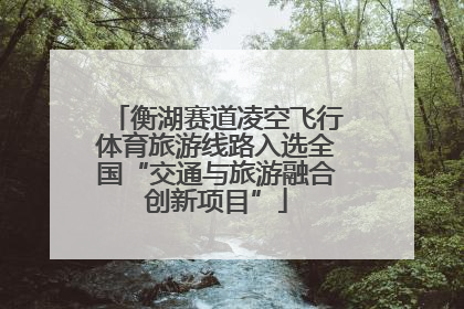 衡湖赛道凌空飞行体育旅游线路入选全国“交通与旅游融合创新项目”