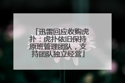 迅雷回应收购虎扑：虎扑依旧保持原班管理团队，支持团队独立经营