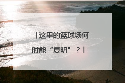 这里的篮球场何时能“复明”？