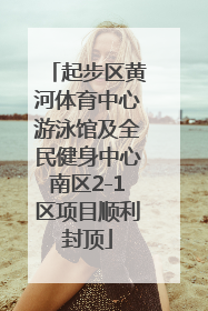起步区黄河体育中心游泳馆及全民健身中心南区2-1区项目顺利封顶