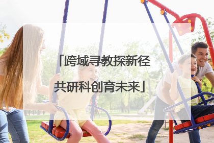 跨域寻教探新径 共研科创育未来