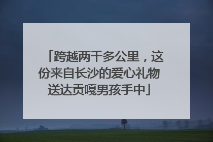 跨越两千多公里，这份来自长沙的爱心礼物送达贡嘎男孩手中