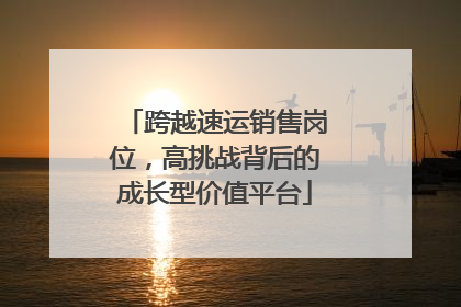 跨越速运销售岗位，高挑战背后的成长型价值平台