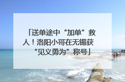 送单途中“加单”救人！洛阳小哥在无锡获“见义勇为”称号