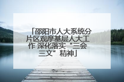 邵阳市人大系统分片区观摩基层人大工作 深化落实“三会三文”精神