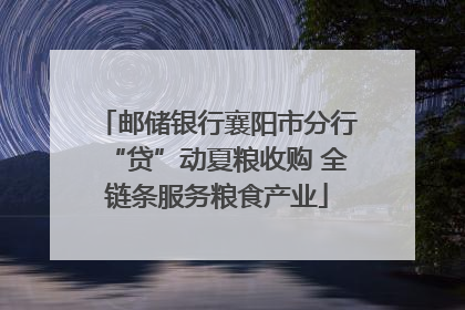 邮储银行襄阳市分行“贷”动夏粮收购 全链条服务粮食产业