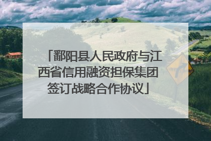 鄱阳县人民政府与江西省信用融资担保集团签订战略合作协议