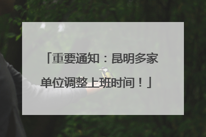 重要通知：昆明多家单位调整上班时间！