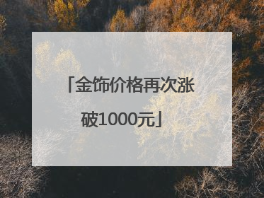 金饰价格再次涨破1000元