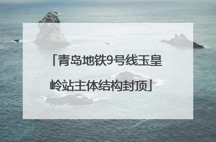 青岛地铁9号线玉皇岭站主体结构封顶
