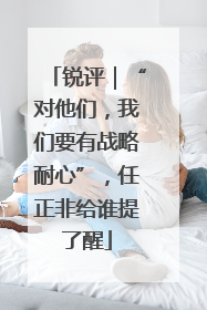 锐评｜“对他们，我们要有战略耐心”，任正非给谁提了醒