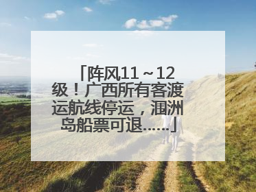 阵风11～12级！广西所有客渡运航线停运，涠洲岛船票可退……