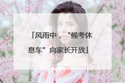 风雨中，“候考休息车”向家长开放