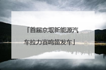 首届京堰新能源汽车拉力赛鸣笛发车