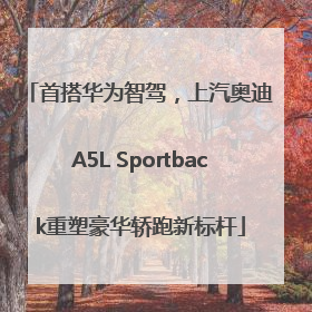 首搭华为智驾，上汽奥迪A5L Sportback重塑豪华轿跑新标杆