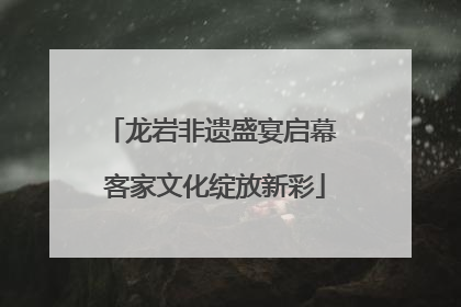 龙岩非遗盛宴启幕 客家文化绽放新彩