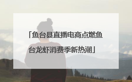 鱼台县直播电商点燃鱼台龙虾消费季新热潮