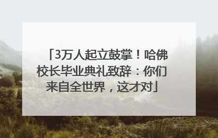 3万人起立鼓掌！哈佛校长毕业典礼致辞：你们来自全世界，这才对