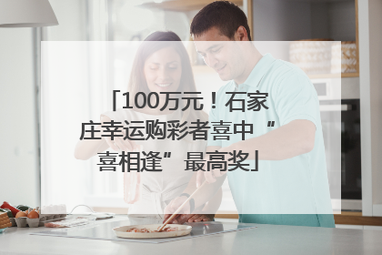 100万元！石家庄幸运购彩者喜中“喜相逢”最高奖