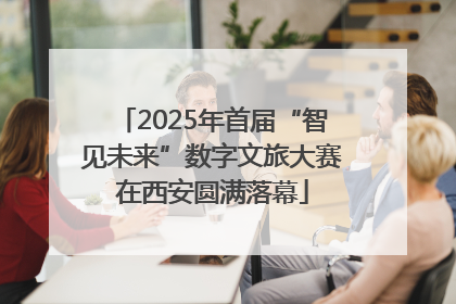 2025年首届“智见未来”数字文旅大赛在西安圆满落幕