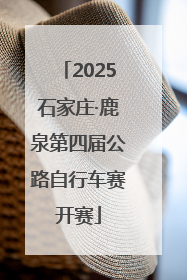 2025石家庄·鹿泉第四届公路自行车赛开赛