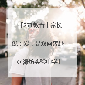 271教育丨家长说：爱，是双向奔赴@潍坊实验中学